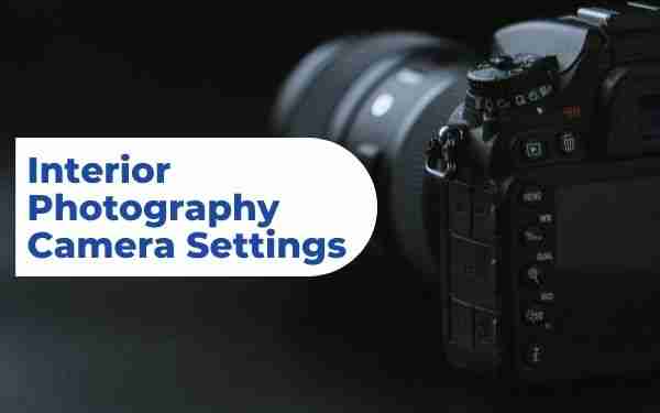 Interior Photography Camera Settings